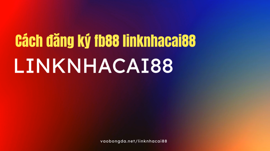 đăng ký fb88 linknhacai88