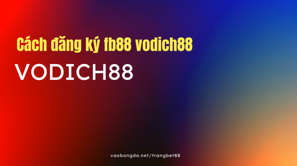 đăng-ký-fb88-vodich88