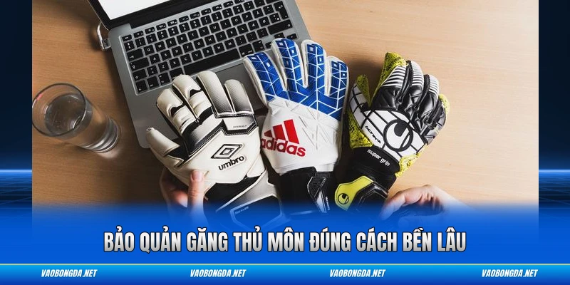 Bảo quản găng thủ môn đúng cách bền lâu