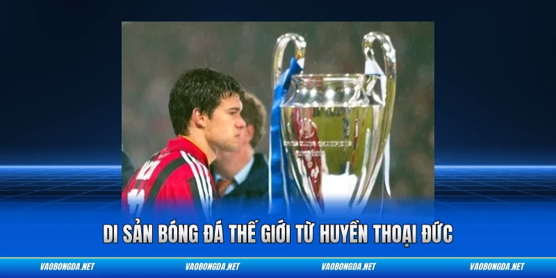 Di sản bóng đá thế giới từ huyền thoại Đức