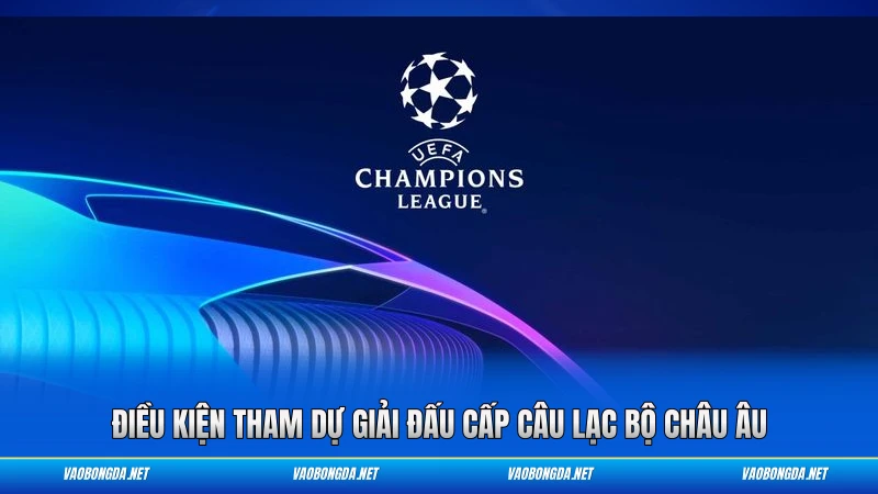 Điều kiện tham dự giải đấu cấp câu lạc bộ châu Âu