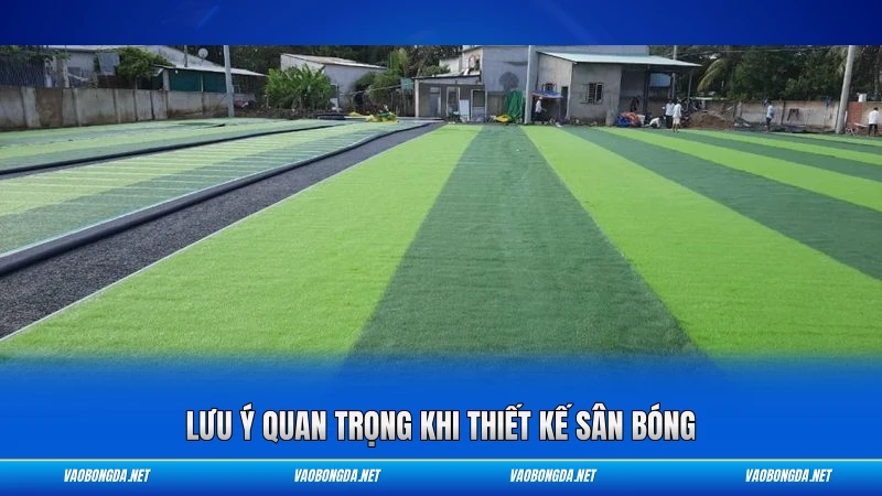 Lưu ý quan trọng khi thiết kế sân bóng
