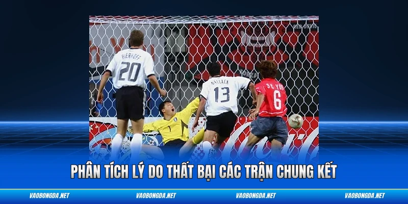 Phân tích lý do thất bại các trận chung kết