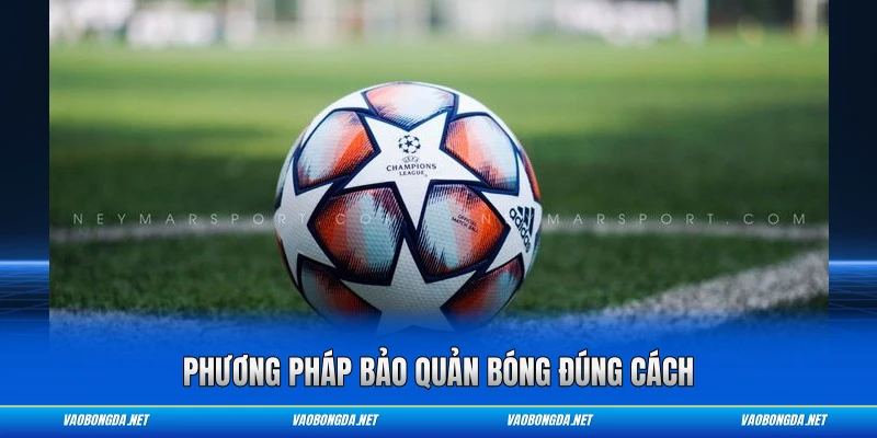 Phương pháp bảo quản bóng đúng cách