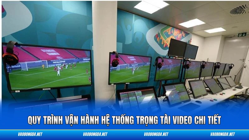 Quy trình vận hành hệ thống trọng tài video chi tiết