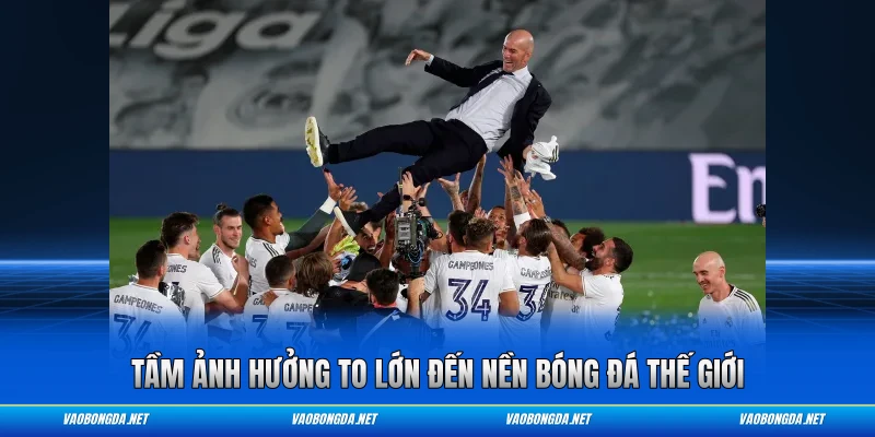 Tầm ảnh hưởng to lớn đến nền bóng đá thế giới