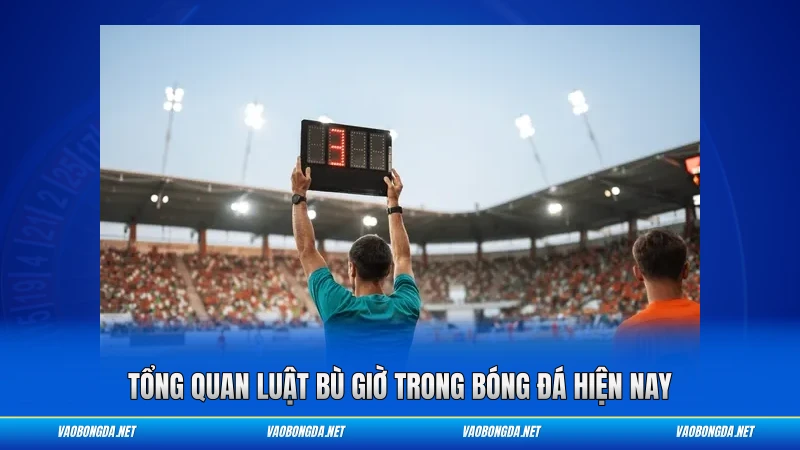 Tổng quan luật bù giờ trong bóng đá hiện nay