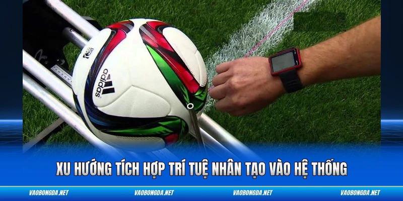 Xu hướng tích hợp trí tuệ nhân tạo vào hệ thống