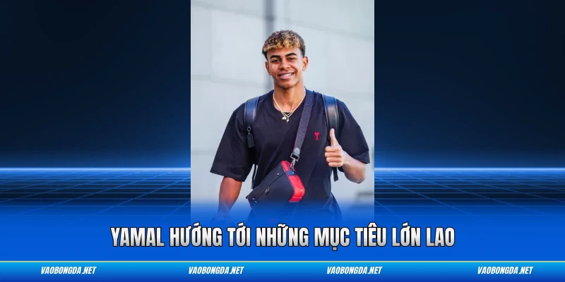 Yamal hướng tới những mục tiêu lớn lao